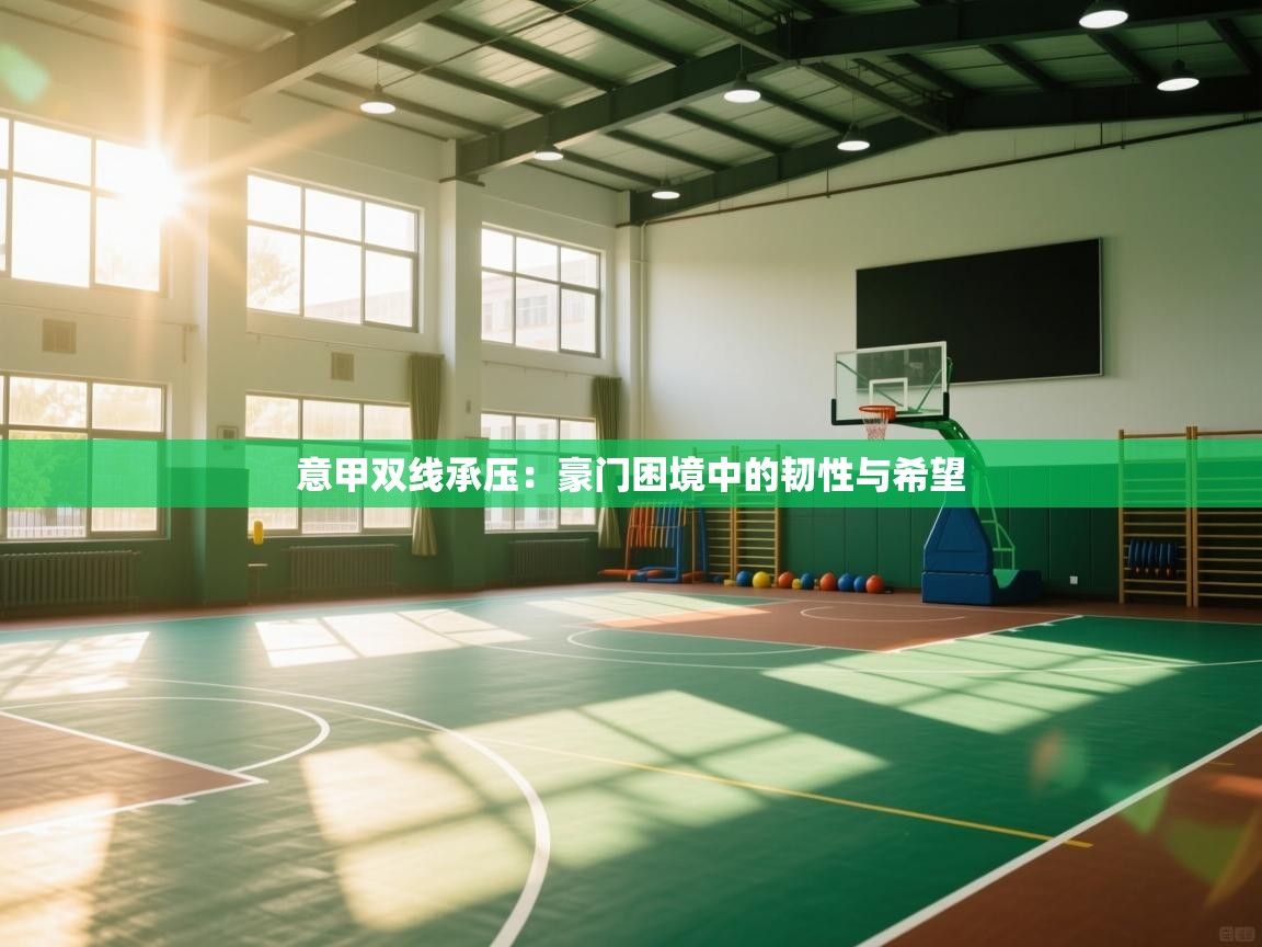 意甲双线承压：豪门困境中的韧性与希望  第2张